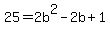 25=2b%5E2-2b%2B1