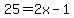 25=2x-1