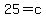 25=c