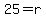 25=r