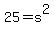 25=s%5E2