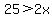 25%3E2x