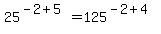 25%5E%28-2%2B5%29=125%5E%28-2%2B4%29
