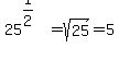 25%5E%281%2F2%29=sqrt%2825%29=5