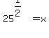 25%5E%281%2F2%29+=+x