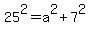 25%5E2+=+a%5E2%2B7%5E2