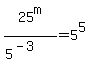 25%5Em%2F%285%5E%28-3%29%29=5%5E5