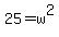 25+=+w%5E2+