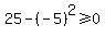 25-%28-5%29%5E2%3E=0