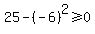 25-%28-6%29%5E2%3E=0