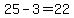 25-3=22