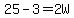 25-3=2W