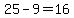 25-9=16