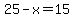 25-x=15