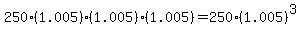 250%281.005%29%281.005%29%281.005%29=250%2A%281.005%29%5E3