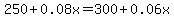 250%2B0.08x+=+300%2B0.06x