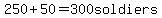 250%2B50=300+soldiers