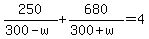250%2F%28300-w%29%2B680%2F%28300%2Bw%29=4