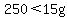 250%3C15g