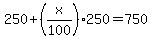 250+%2B%28x%2F100%29250=+750