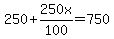 250+%2B250x%2F100=+750