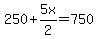 250+%2B5x%2F2=+750