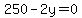 250-2y=0