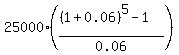 25000%2A%28%28%281%2B0.06%29%5E5-1%29%2F0.06%29