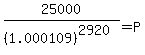 25000%2F%281.000109%29%5E%282920%29+=+P