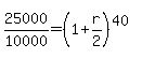 25000%2F10000=%281%2Br%2F2%29%5E%2840%29