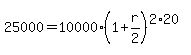 25000=10000%281%2Br%2F2%29%5E%282%2A20%29