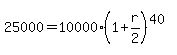 25000=10000%281%2Br%2F2%29%5E%2840%29