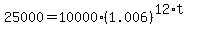 25000+=+10000%2A%281.006%29%5E%2812%2At%29
