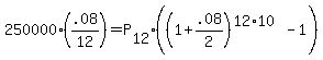 250000%28.08%2F12%29+=+P%5B12%5D%28%281%2B.08%2F2%29%5E%2812%2A10%29-1%29