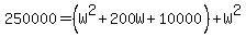250000+=+%28W%5E2%2B200W%2B10000%29+%2B+W%5E2