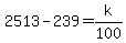 2513-239=k%2F100