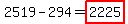 2519-294=highlight%282225%29