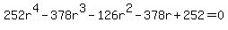 252+r%5E4+-+378+r%5E3+-+126+r%5E2+-+378+r+%2B+252=0