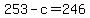 253-c=246