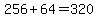 256%2B64=320