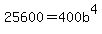 25600=400b%5E4
