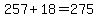 257+%2B+18+=+275