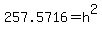 257.5716=h%5E2