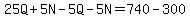 25Q%2B5N-5Q-5N=740-300
