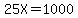 25X=1000