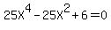 25X%5E4-25X%5E2%2B6=0