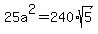 25a%5E2=240%2Asqrt%285%29