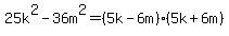 25k%5E2-36m%5E2=%285k-6m%29%285k%2B6m%29
