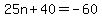 25n%2B40=-60
