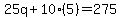 25q%2B10%285%29+=+275